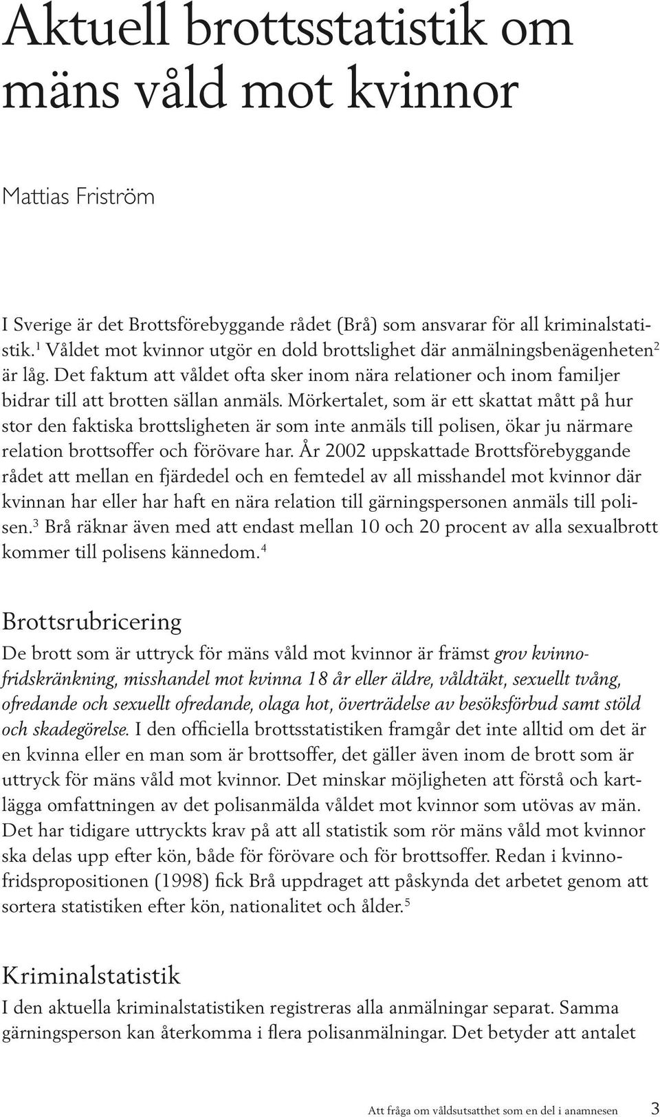 Mörkertalet, som är ett skattat mått på hur stor den faktiska brottsligheten är som inte anmäls till polisen, ökar ju närmare relation brottsoffer och förövare har.