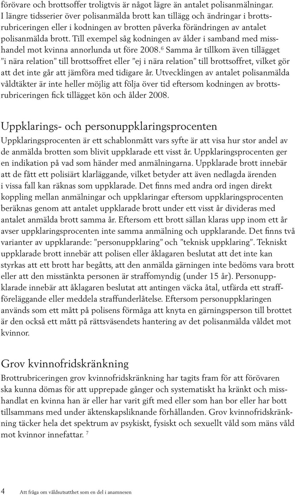 Till exempel såg kodningen av ålder i samband med misshandel mot kvinna annorlunda ut före 2008.