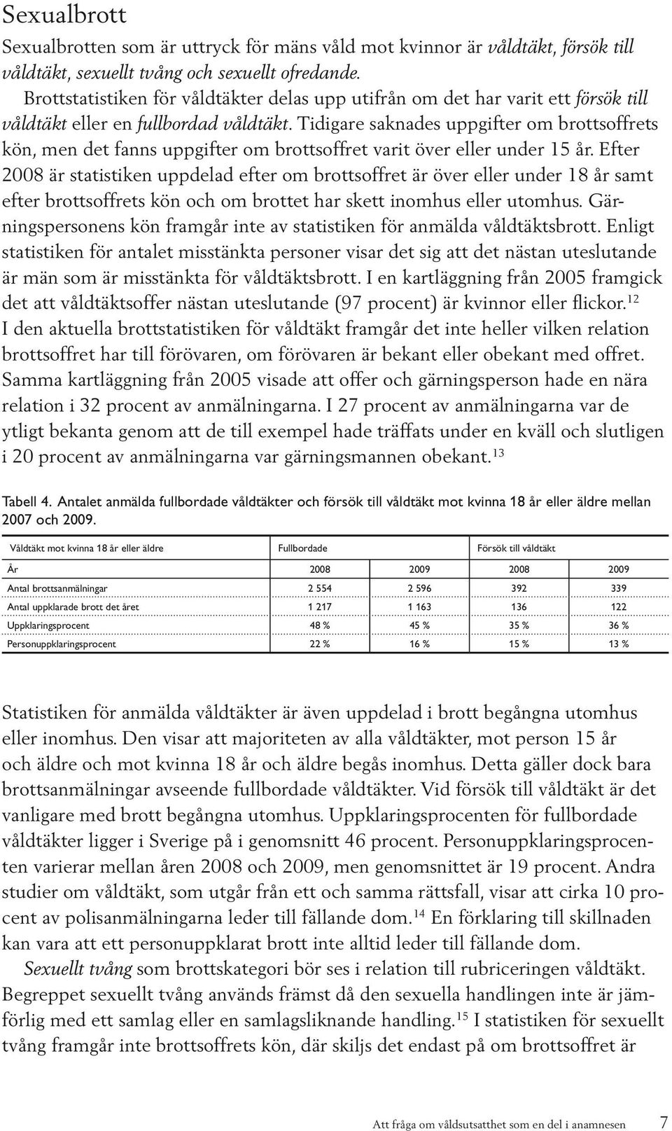 Tidigare saknades uppgifter om brottsoffrets kön, men det fanns uppgifter om brottsoffret varit över eller under 15 år.