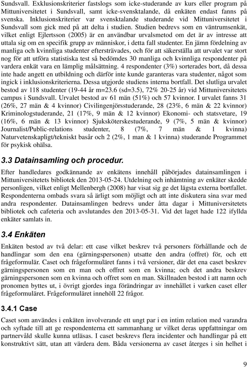 Studien bedrevs som en väntrumsenkät, vilket enligt Ejlertsson (2005) är en användbar urvalsmetod om det är av intresse att uttala sig om en specifik grupp av människor, i detta fall studenter.