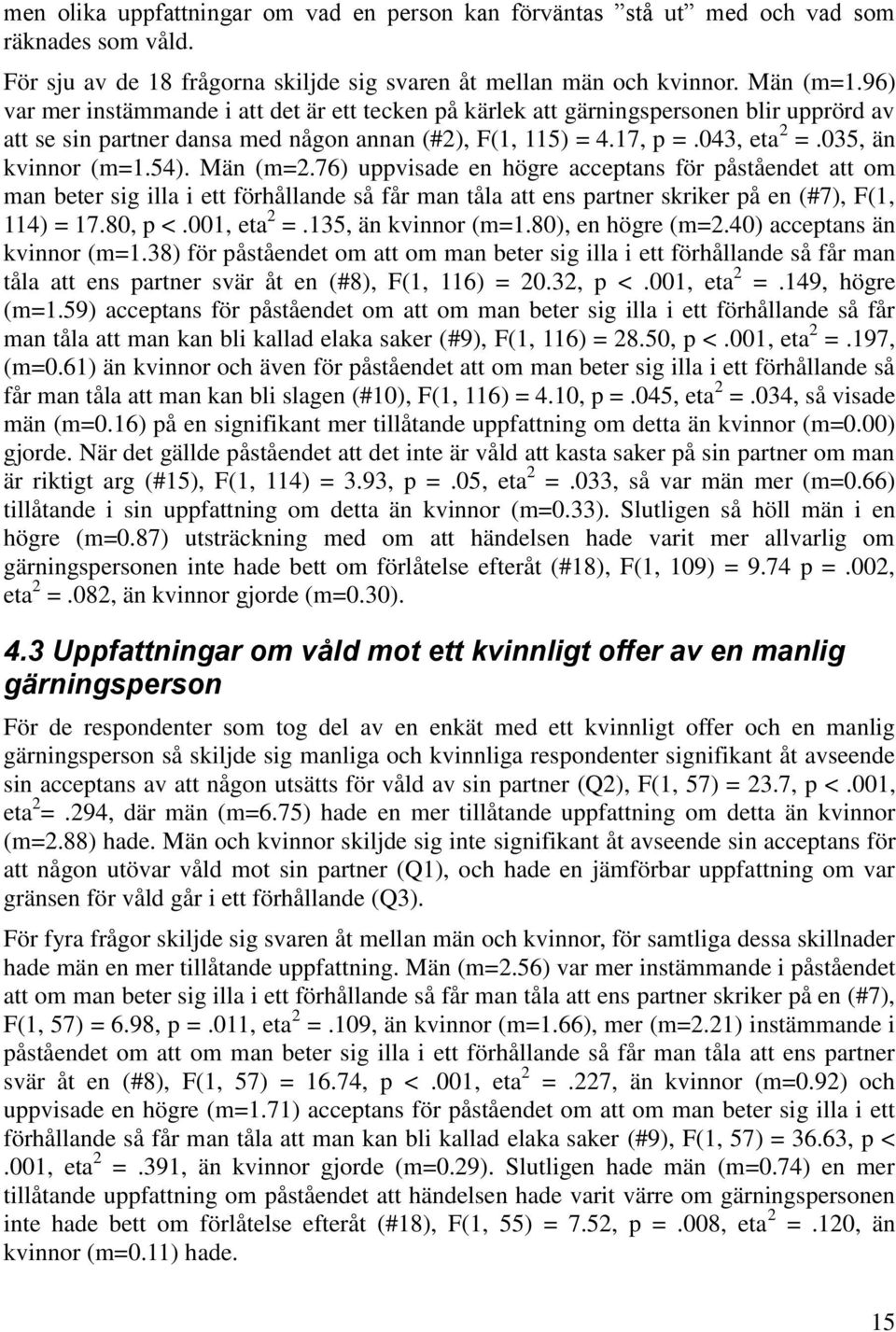 54). Män (m=2.76) uppvisade en högre acceptans för påståendet att om man beter sig illa i ett förhållande så får man tåla att ens partner skriker på en (#7), F(1, 114) = 17.80, p <.001, eta 2 =.