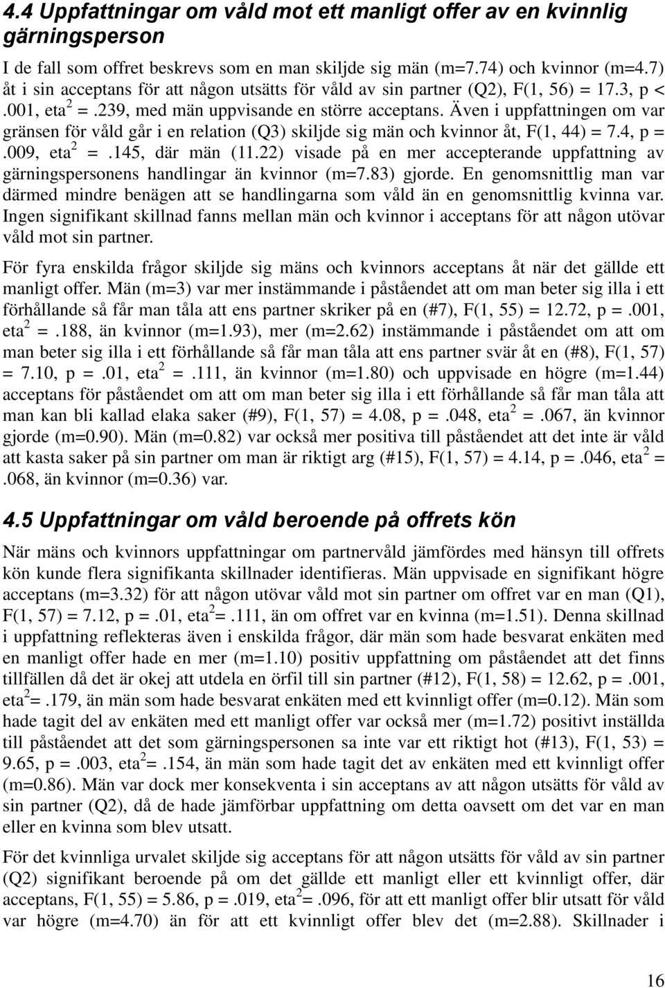 Även i uppfattningen om var gränsen för våld går i en relation (Q3) skiljde sig män och kvinnor åt, F(1, 44) = 7.4, p =.009, eta 2 =.145, där män (11.