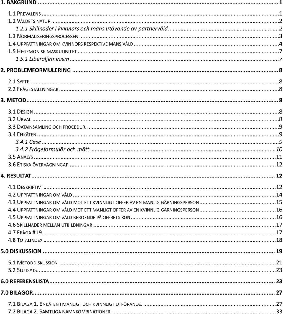 .. 8 3.2 URVAL... 8 3.3 DATAINSAMLING OCH PROCEDUR.... 9 3.4 ENKÄTEN... 9 3.4.1 Case... 9 3.4.2 Frågeformulär och mått... 10 3.5 ANALYS... 11 3.6 ETISKA ÖVERVÄGNINGAR... 12 4. RESULTAT... 12 4.1 DESKRIPTIVT.