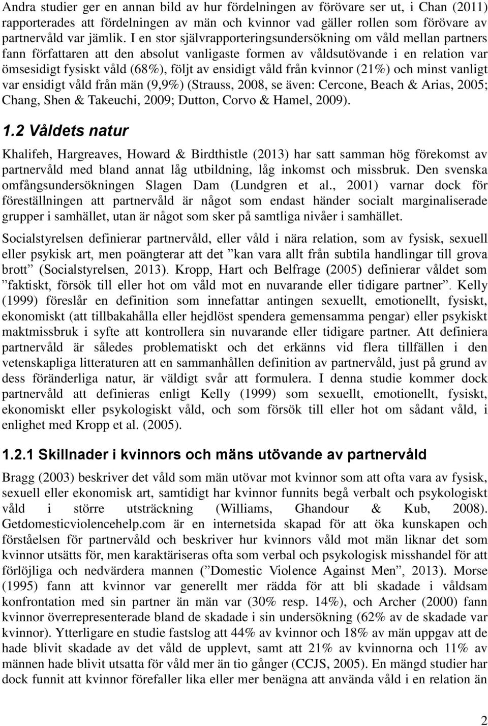 våld från kvinnor (21%) och minst vanligt var ensidigt våld från män (9,9%) (Strauss, 2008, se även: Cercone, Beach & Arias, 2005; Chang, Shen & Takeuchi, 2009; Dutton, Corvo & Hamel, 2009). 1.