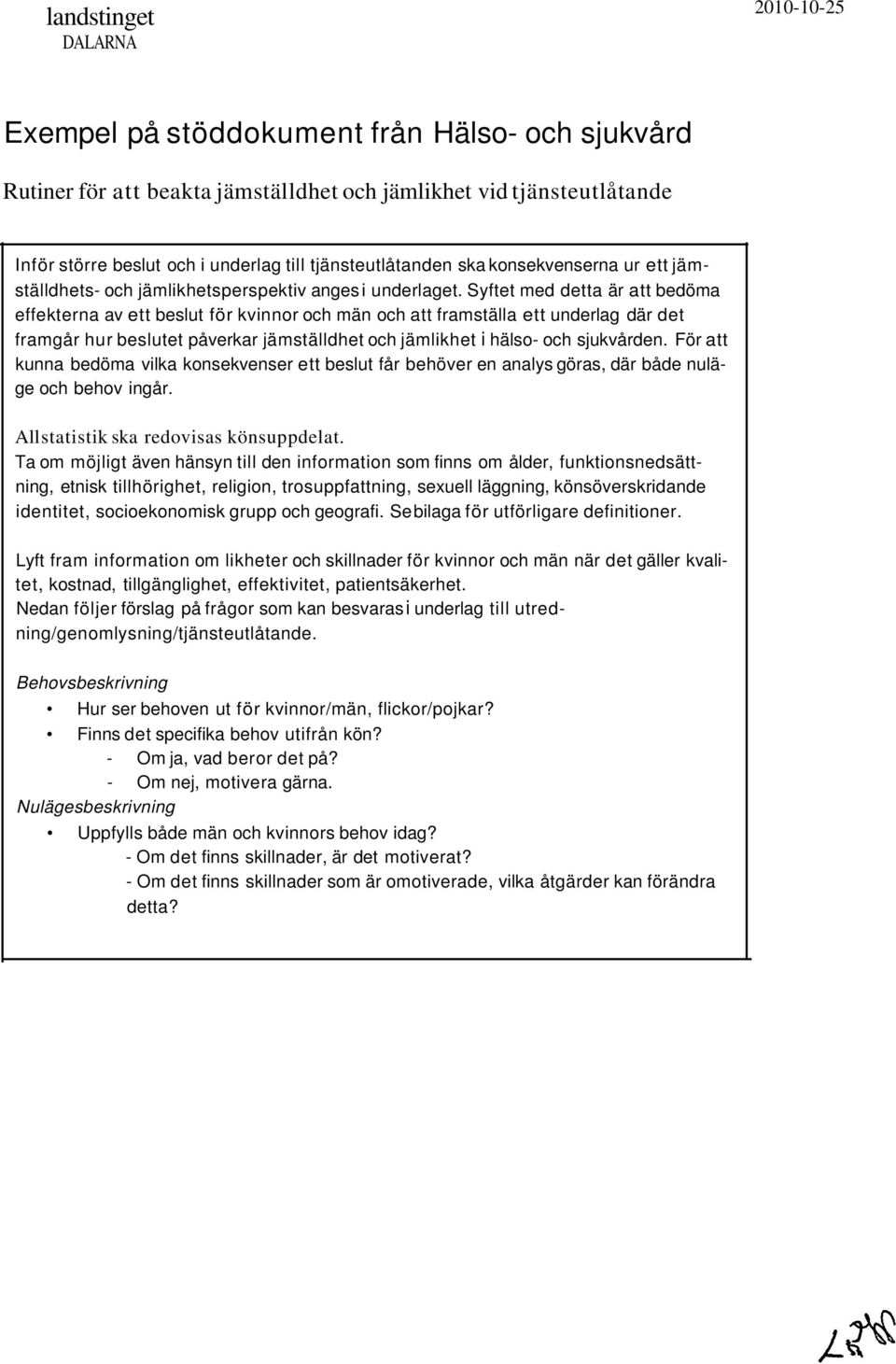 Syftet med detta är att bedöma effekterna av ett beslut för kvinnoroch män och att framställa ett underlag där det framgår hur beslutet påverkar jämställdhet och jämlikhet i hälso- och sjukvården.