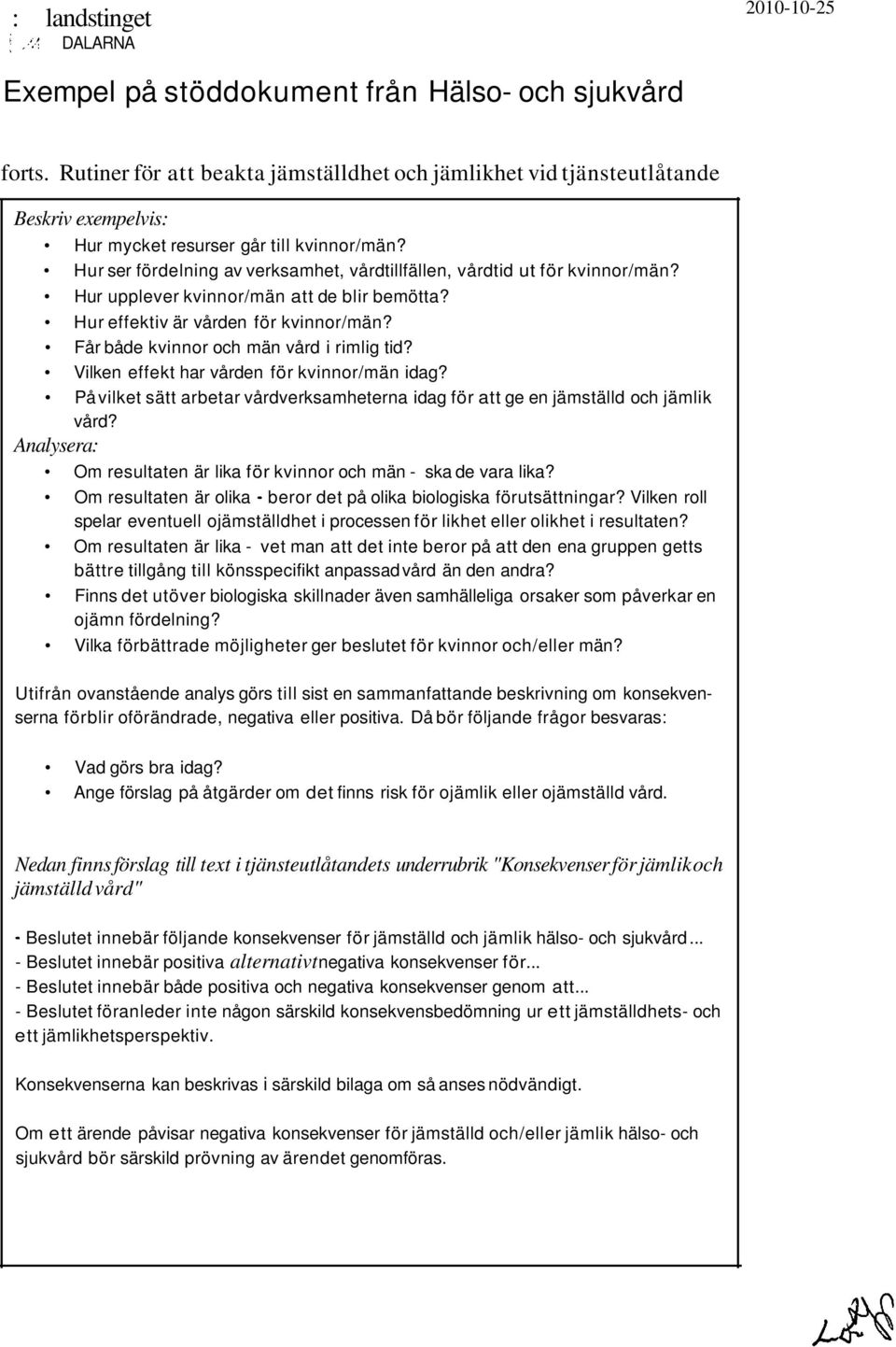 Hur ser fördelning av verksamhet, vårdtillfällen, vårdtid ut för kvinnor/män? Hur upplever kvinnor/män att de blir bemötta? Hur effektiv är vården för kvinnor/män?