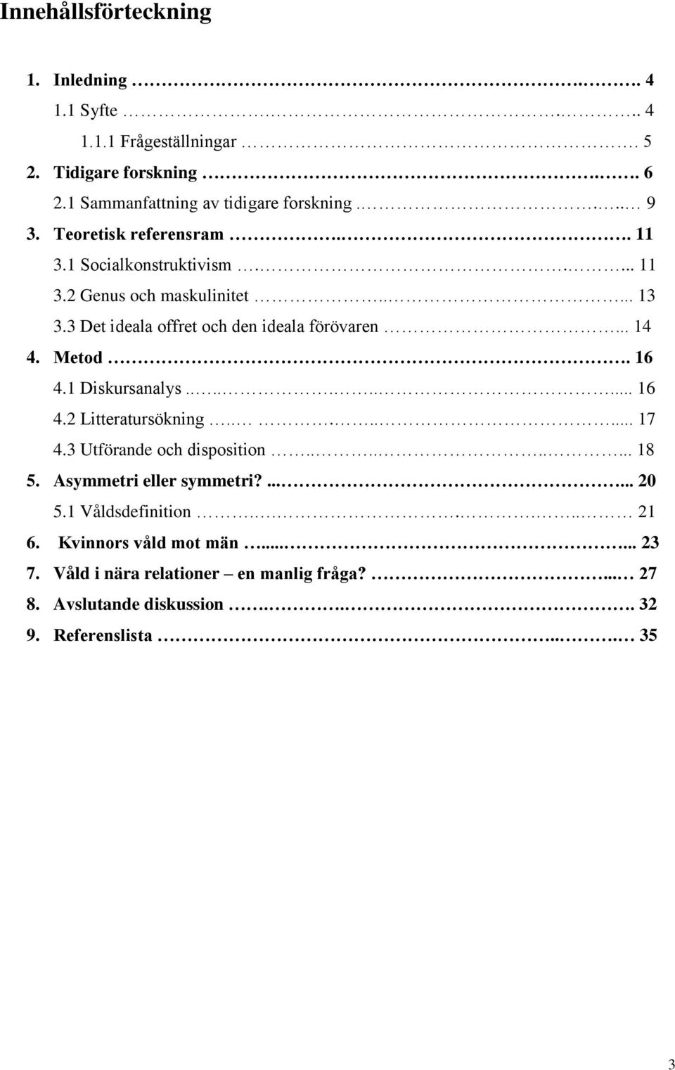 16 4.1 Diskursanalys.......... 16 4.2 Litteratursökning........ 17 4.3 Utförande och disposition......... 18 5. Asymmetri eller symmetri?...... 20 5.