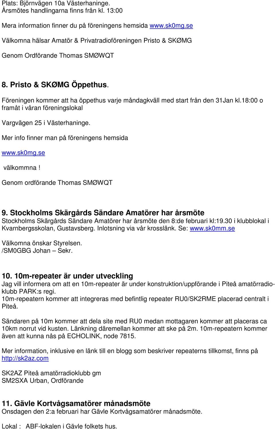 Föreningen kommer att ha öppethus varje måndagkväll med start från den 31Jan kl.18:00 o framåt i våran föreningslokal Vargvägen 25 i Västerhaninge. Mer info finner man på föreningens hemsida www.