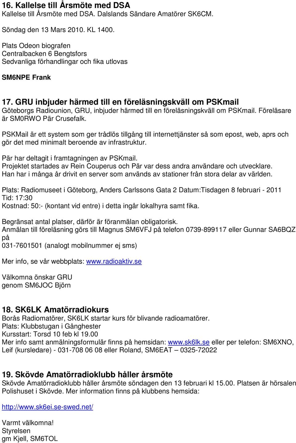 GRU inbjuder härmed till en föreläsningskväll om PSKmail Göteborgs Radiounion, GRU, inbjuder härmed till en föreläsningskväll om PSKmail. Föreläsare är SM0RWO Pär Crusefalk.