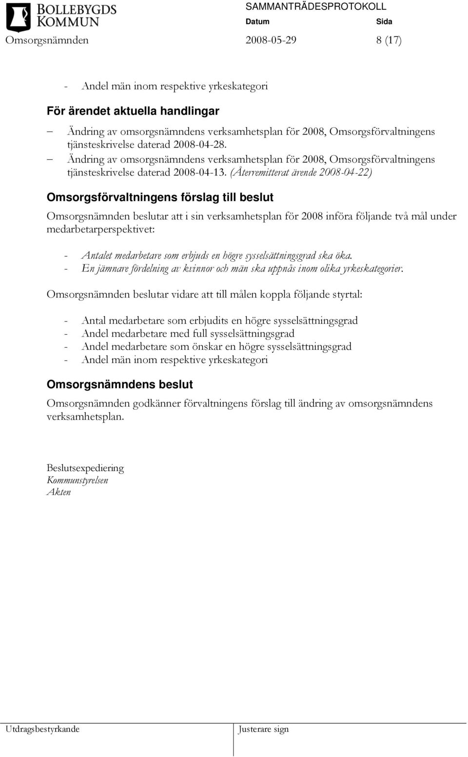 (Återremitterat ärende 2008-04-22) Omsorgsförvaltningens förslag till beslut Omsorgsnämnden beslutar att i sin verksamhetsplan för 2008 införa följande två mål under medarbetarperspektivet: - Antalet