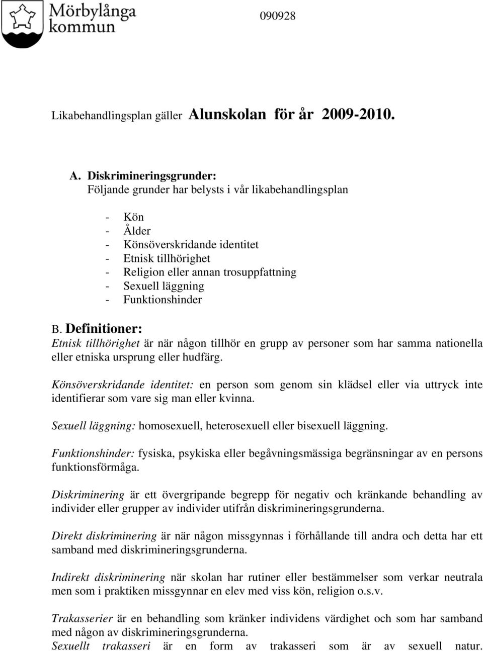 Diskrimineringsgrunder: Följande grunder har belysts i vår likabehandlingsplan - Kön - Ålder - Könsöverskridande identitet - Etnisk tillhörighet - Religion eller annan trosuppfattning - Sexuell