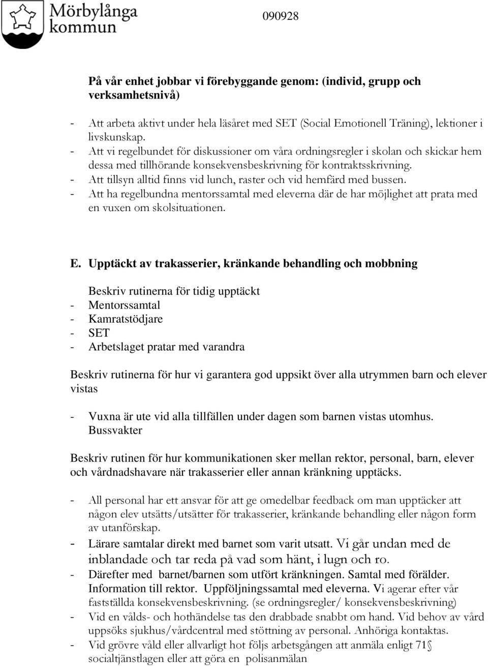 - Att tillsyn alltid finns vid lunch, raster och vid hemfärd med bussen. - Att ha regelbundna mentorssamtal med eleverna där de har möjlighet att prata med en vuxen om skolsituationen. E.