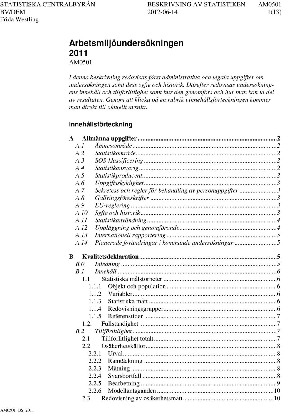 Genom att klicka på en rubrik i innehållsförteckningen kommer man direkt till aktuellt avsnitt. Innehållsförteckning A Allmänna uppgifter... 2 A.1 Ämnesområde... 2 A.2 Statistikområde... 2 A.3 SOS-klassificering.