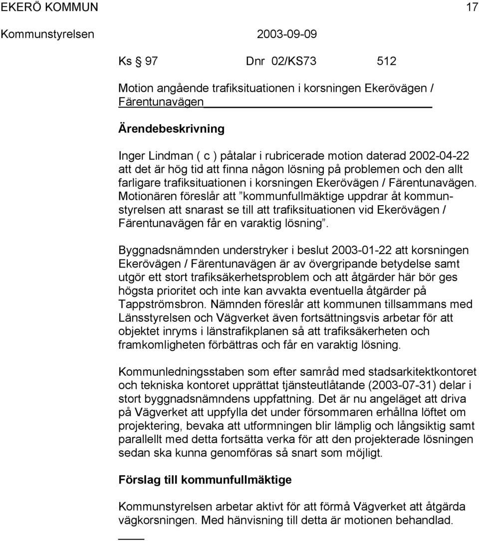 Motionären föreslår att kommunfullmäktige uppdrar åt kommunstyrelsen att snarast se till att trafiksituationen vid Ekerövägen / Färentunavägen får en varaktig lösning.