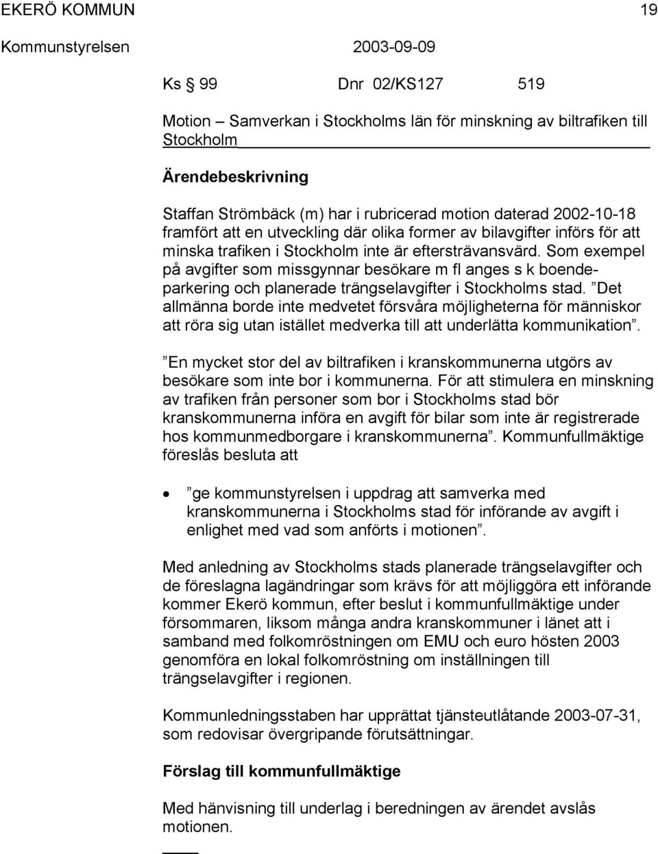 Som exempel på avgifter som missgynnar besökare m fl anges s k boendeparkering och planerade trängselavgifter i Stockholms stad.