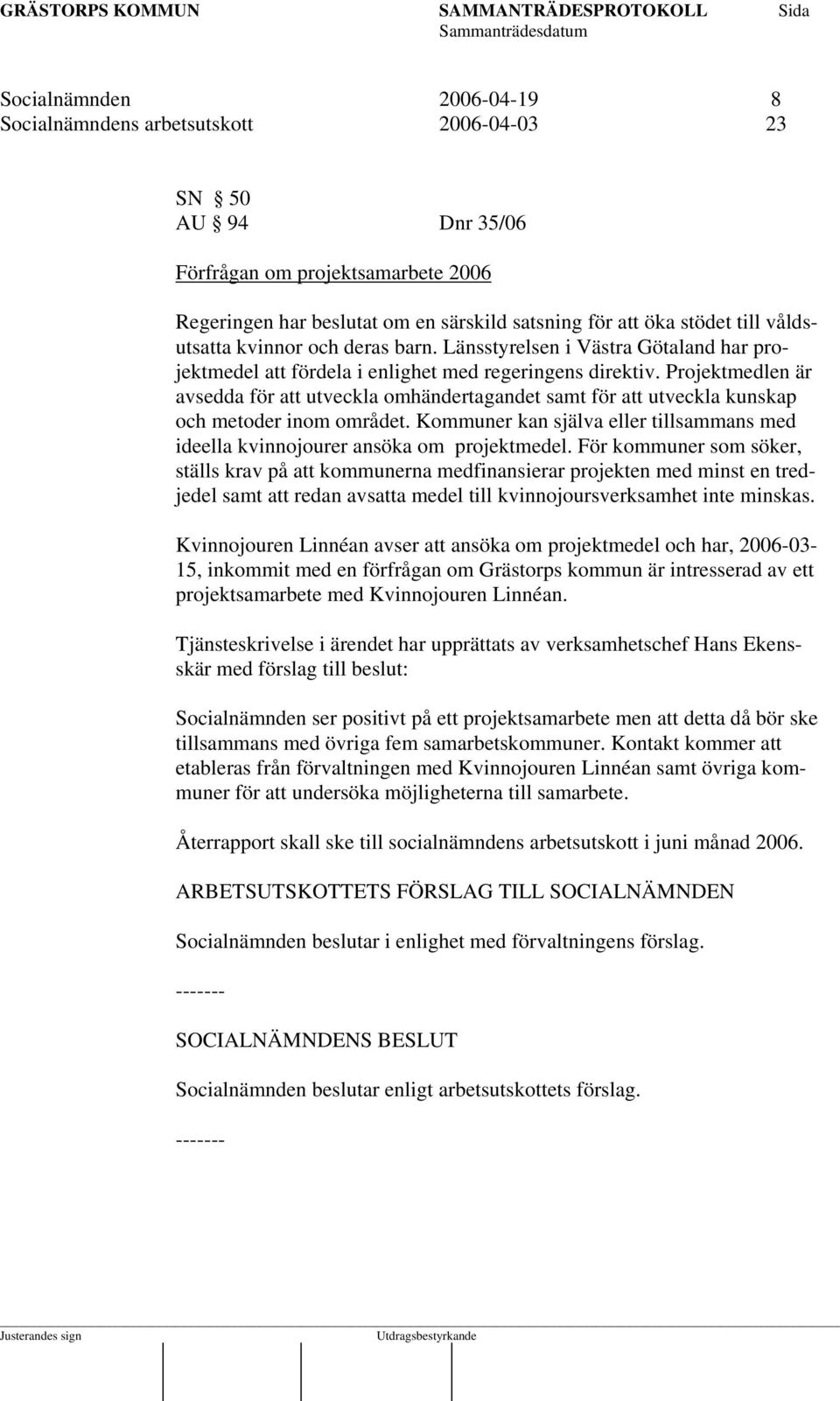 Projektmedlen är avsedda för att utveckla omhändertagandet samt för att utveckla kunskap och metoder inom området.