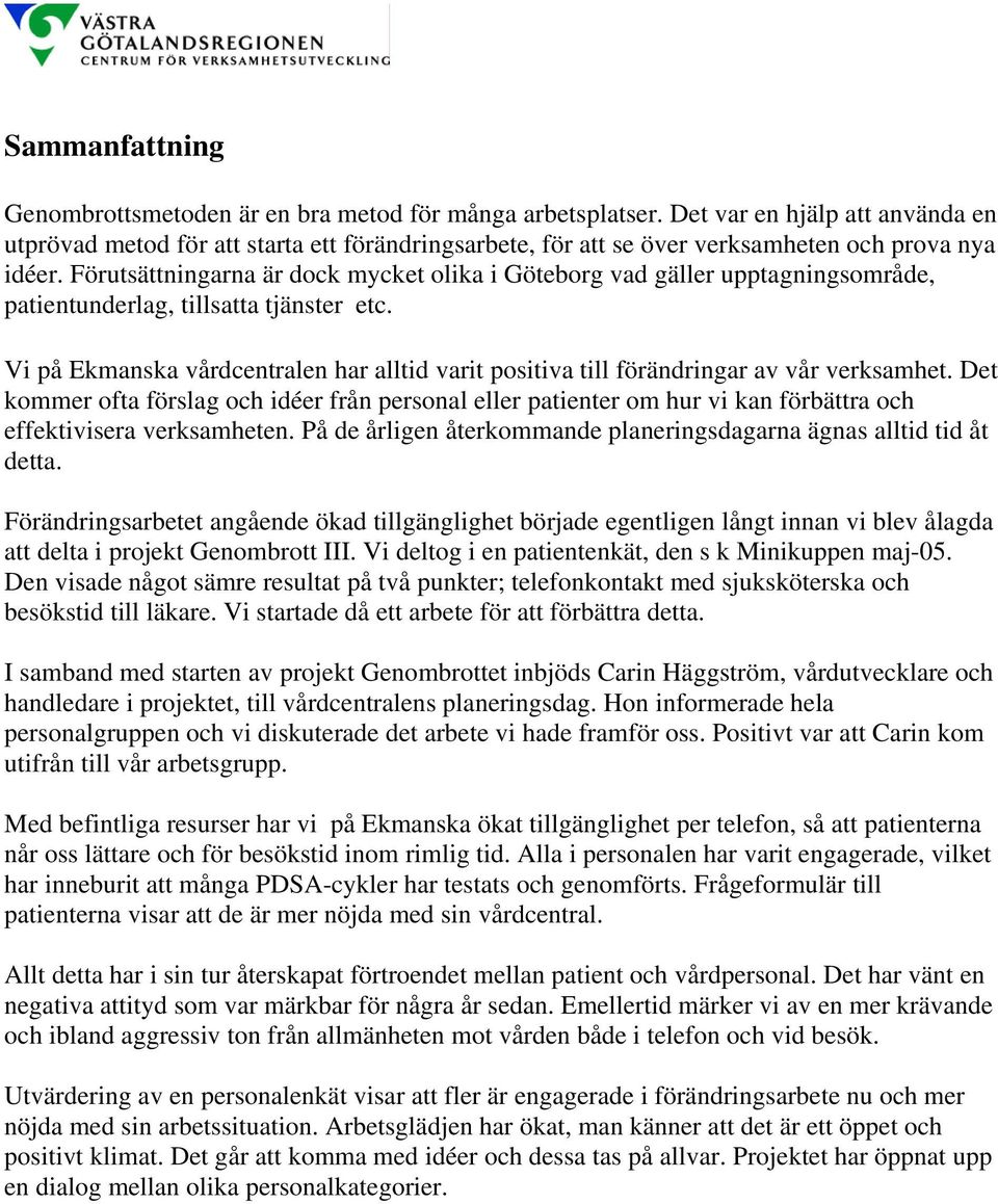 Förutsättningarna är dock mycket olika i Göteborg vad gäller upptagningsområde, patientunderlag, tillsatta tjänster etc.