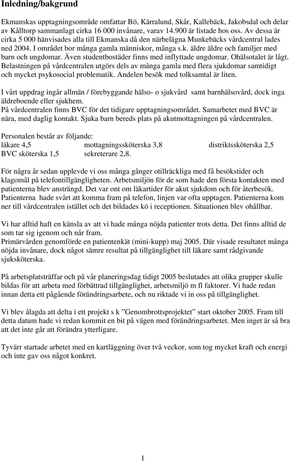 Även studentbostäder finns med inflyttade ungdomar. Ohälsotalet är lågt. Belastningen på vårdcentralen utgörs dels av många gamla med flera sjukdomar samtidigt och mycket psykosocial problematik.