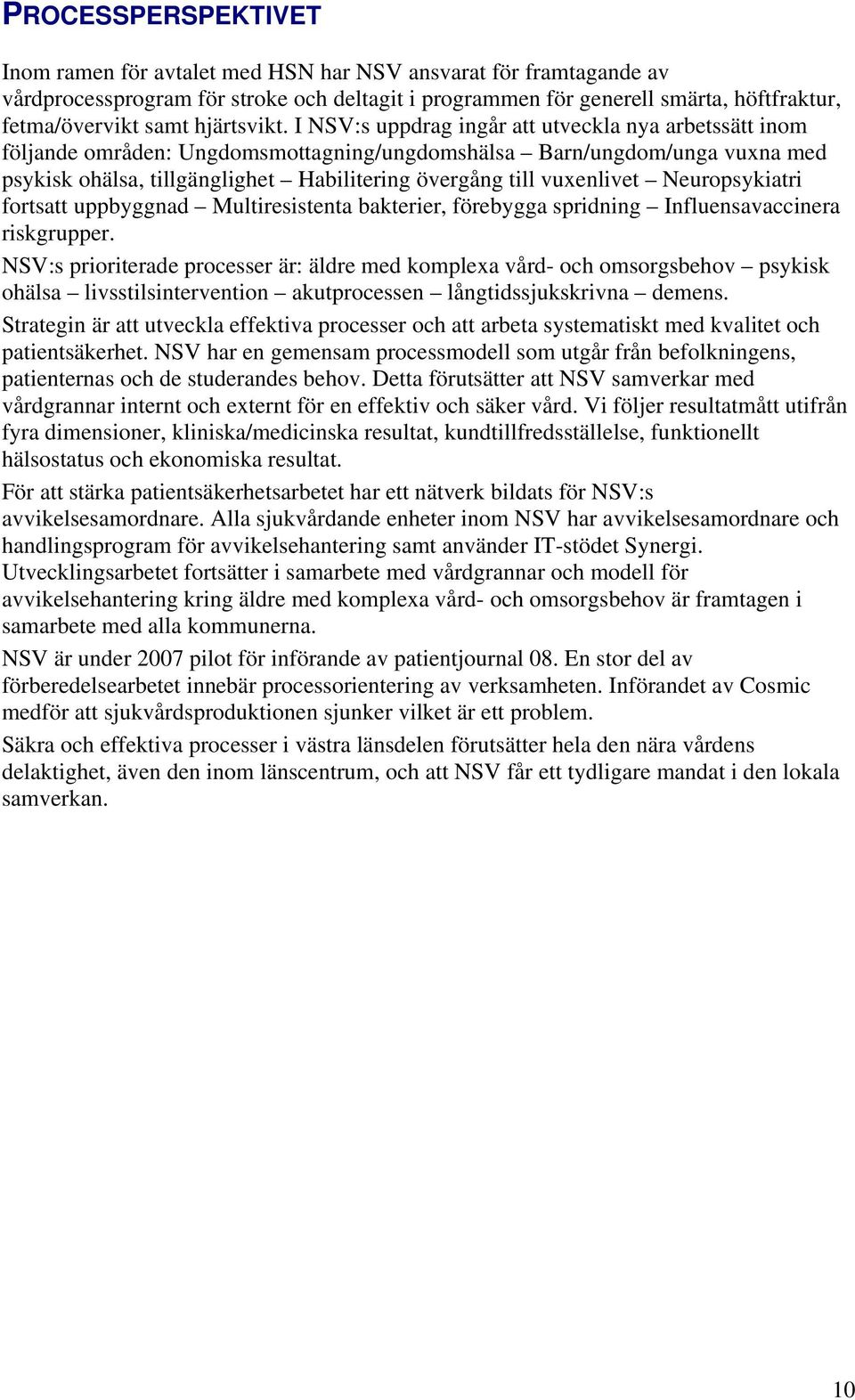 I NSV:s uppdrag ingår att utveckla nya arbetssätt inom följande områden: Ungdomsmottagning/ungdomshälsa Barn/ungdom/unga vuxna med psykisk ohälsa, tillgänglighet Habilitering övergång till vuxenlivet