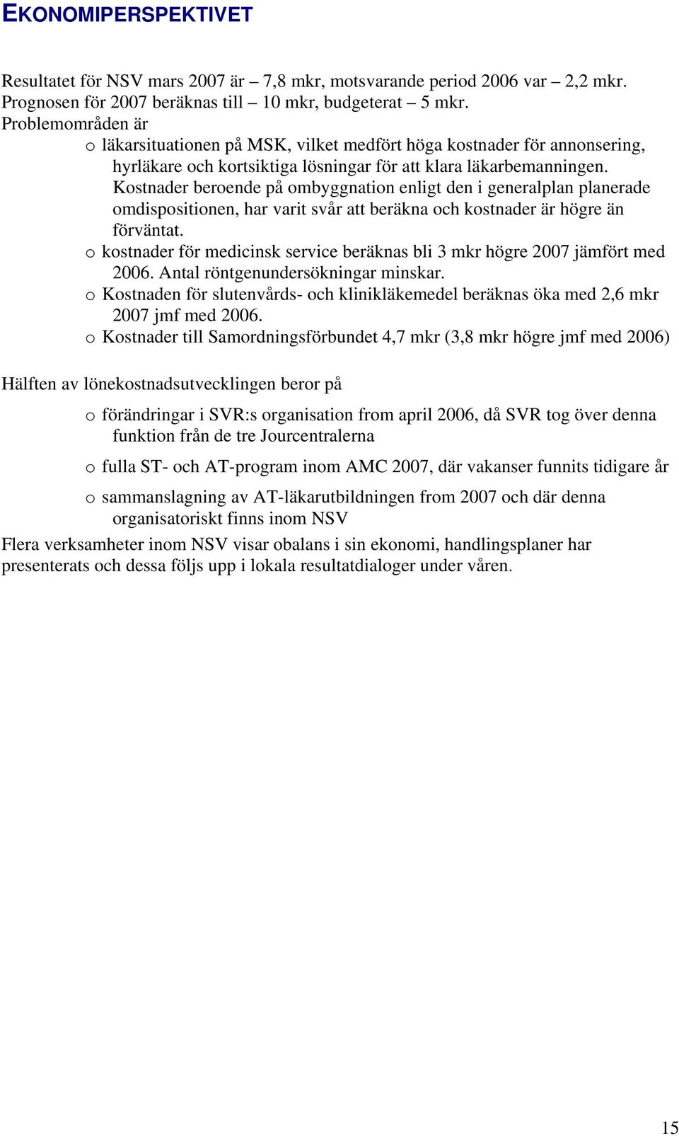 Kostnader beroende på ombyggnation enligt den i generalplan planerade omdispositionen, har varit svår att beräkna och kostnader är högre än förväntat.