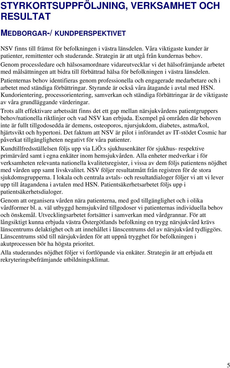 Genom processledare och hälsosamordnare vidareutvecklar vi det hälsofrämjande arbetet med målsättningen att bidra till förbättrad hälsa för befolkningen i västra länsdelen.
