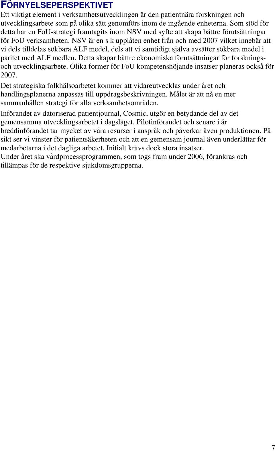 NSV är en s k upplåten enhet från och med 2007 vilket innebär att vi dels tilldelas sökbara ALF medel, dels att vi samtidigt själva avsätter sökbara medel i paritet med ALF medlen.