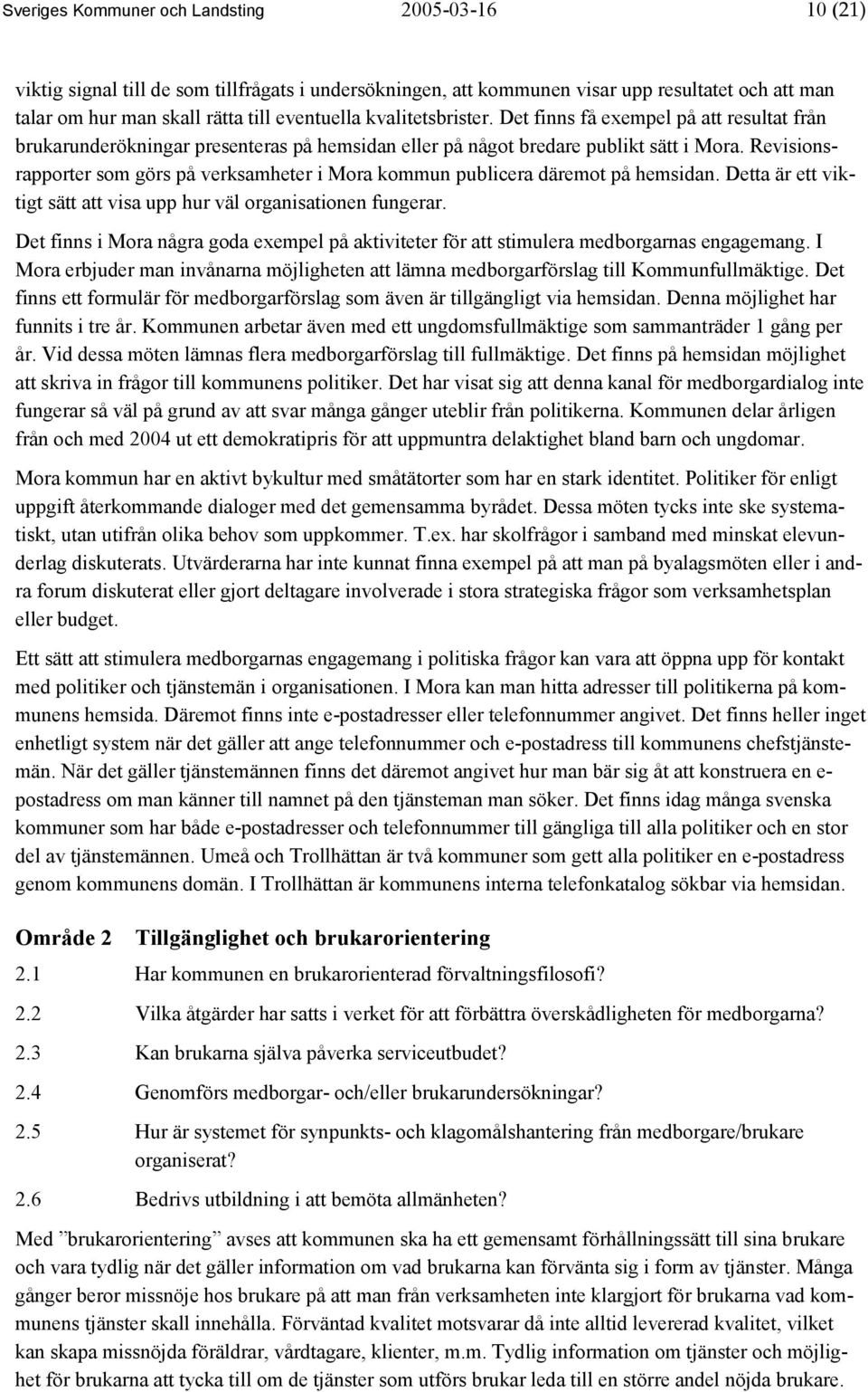 Revisionsrapporter som görs på verksamheter i Mora kommun publicera däremot på hemsidan. Detta är ett viktigt sätt att visa upp hur väl organisationen fungerar.