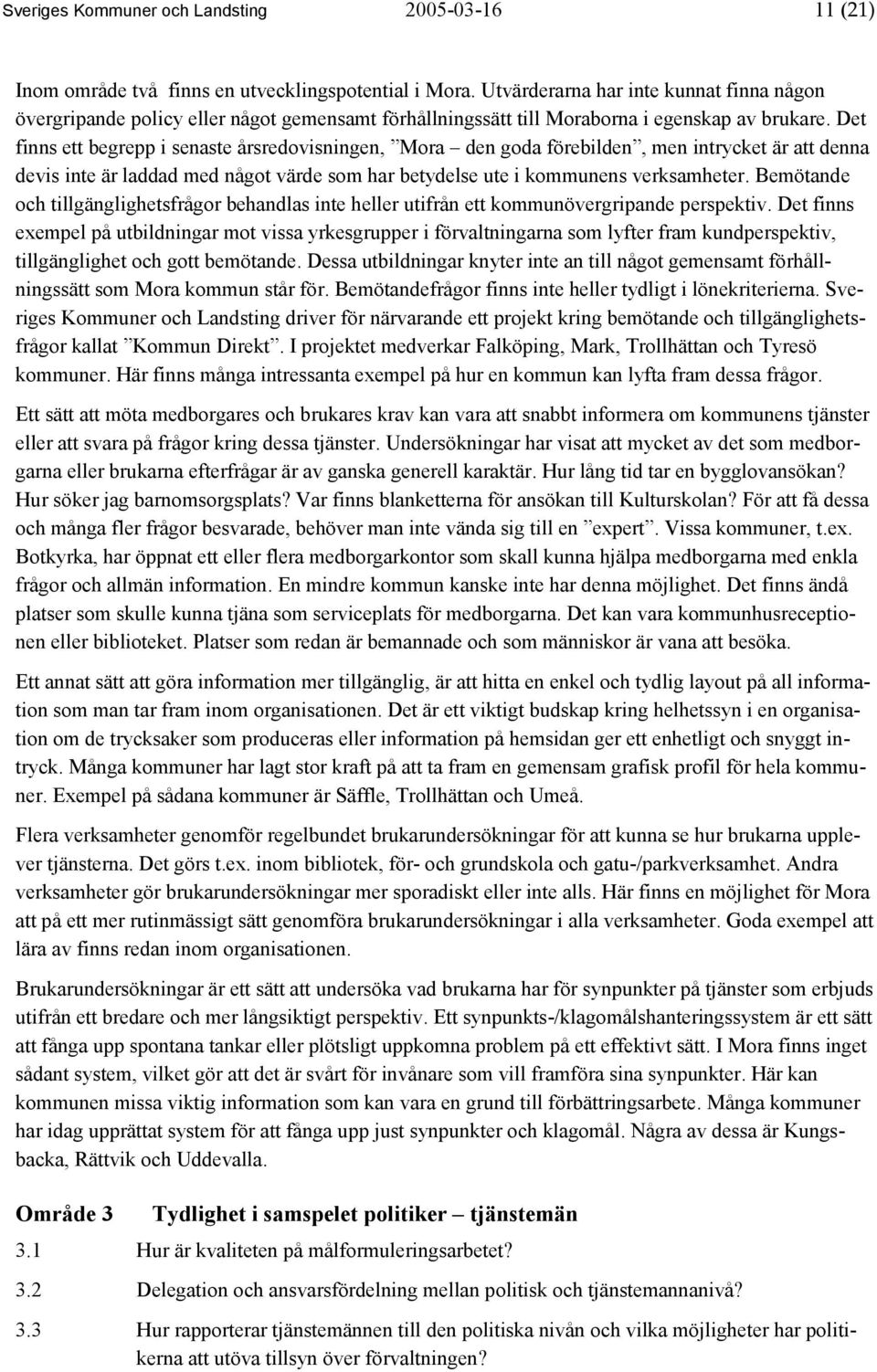 Det finns ett begrepp i senaste årsredovisningen, Mora den goda förebilden, men intrycket är att denna devis inte är laddad med något värde som har betydelse ute i kommunens verksamheter.