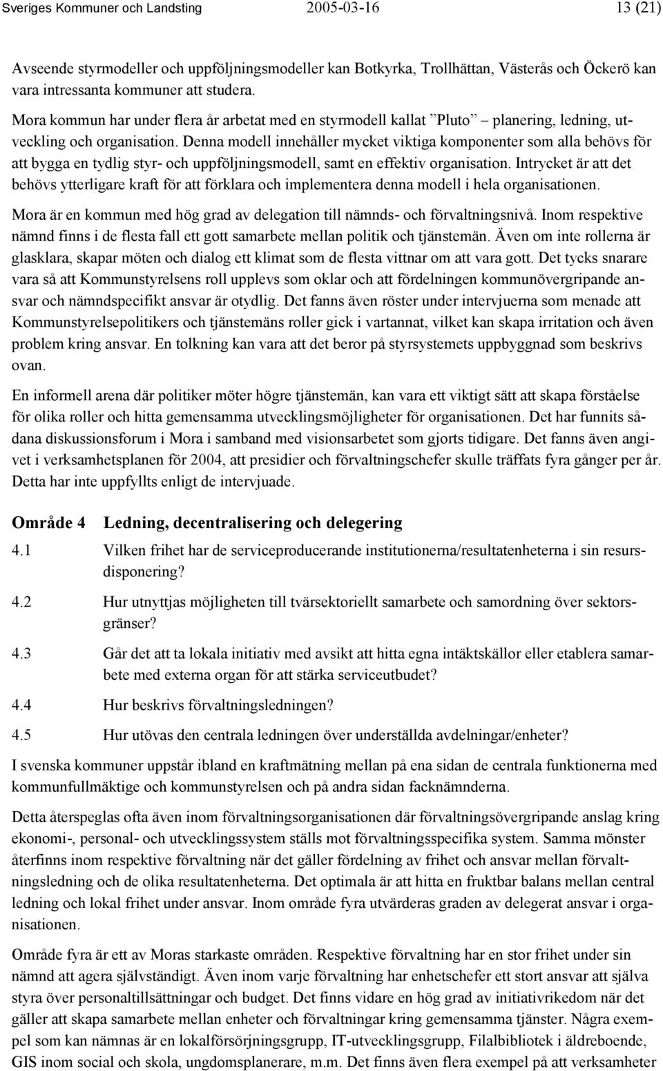 Denna modell innehåller mycket viktiga komponenter som alla behövs för att bygga en tydlig styr- och uppföljningsmodell, samt en effektiv organisation.