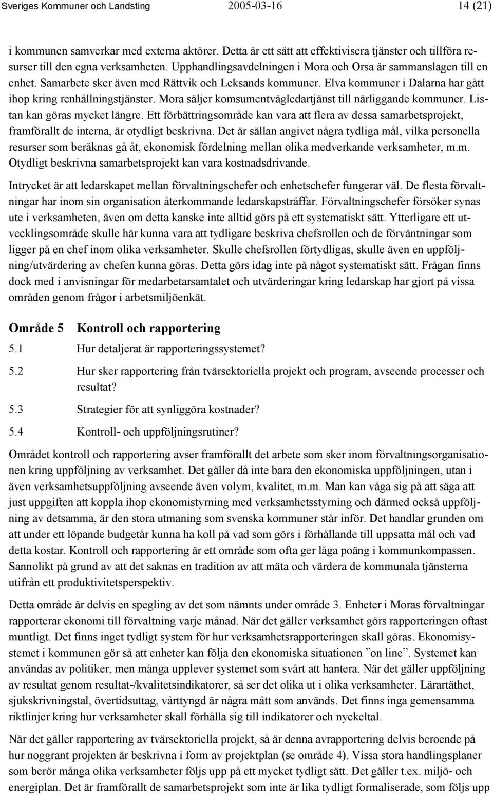 Mora säljer komsumentvägledartjänst till närliggande kommuner. Listan kan göras mycket längre.