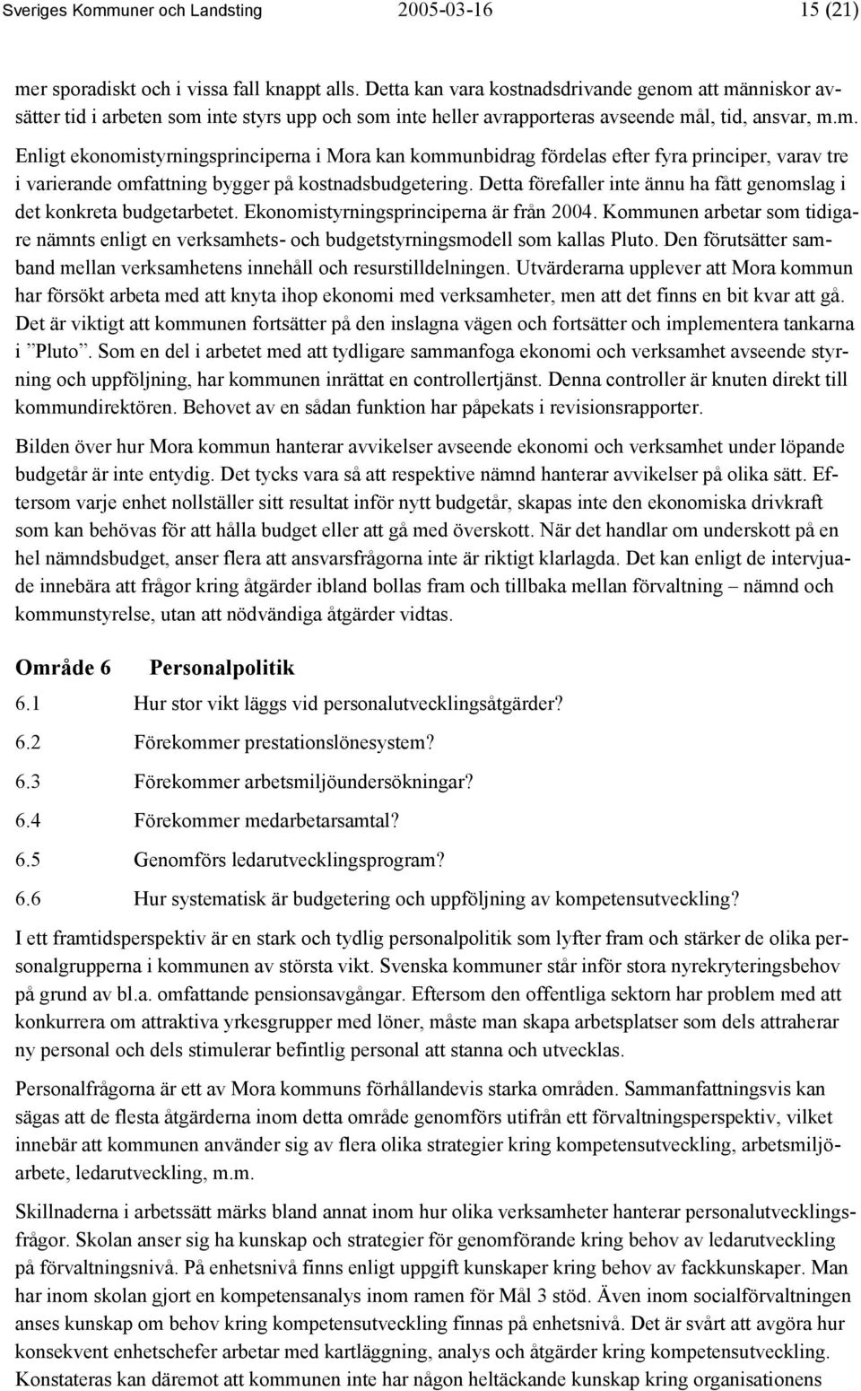 Detta förefaller inte ännu ha fått genomslag i det konkreta budgetarbetet. Ekonomistyrningsprinciperna är från 2004.