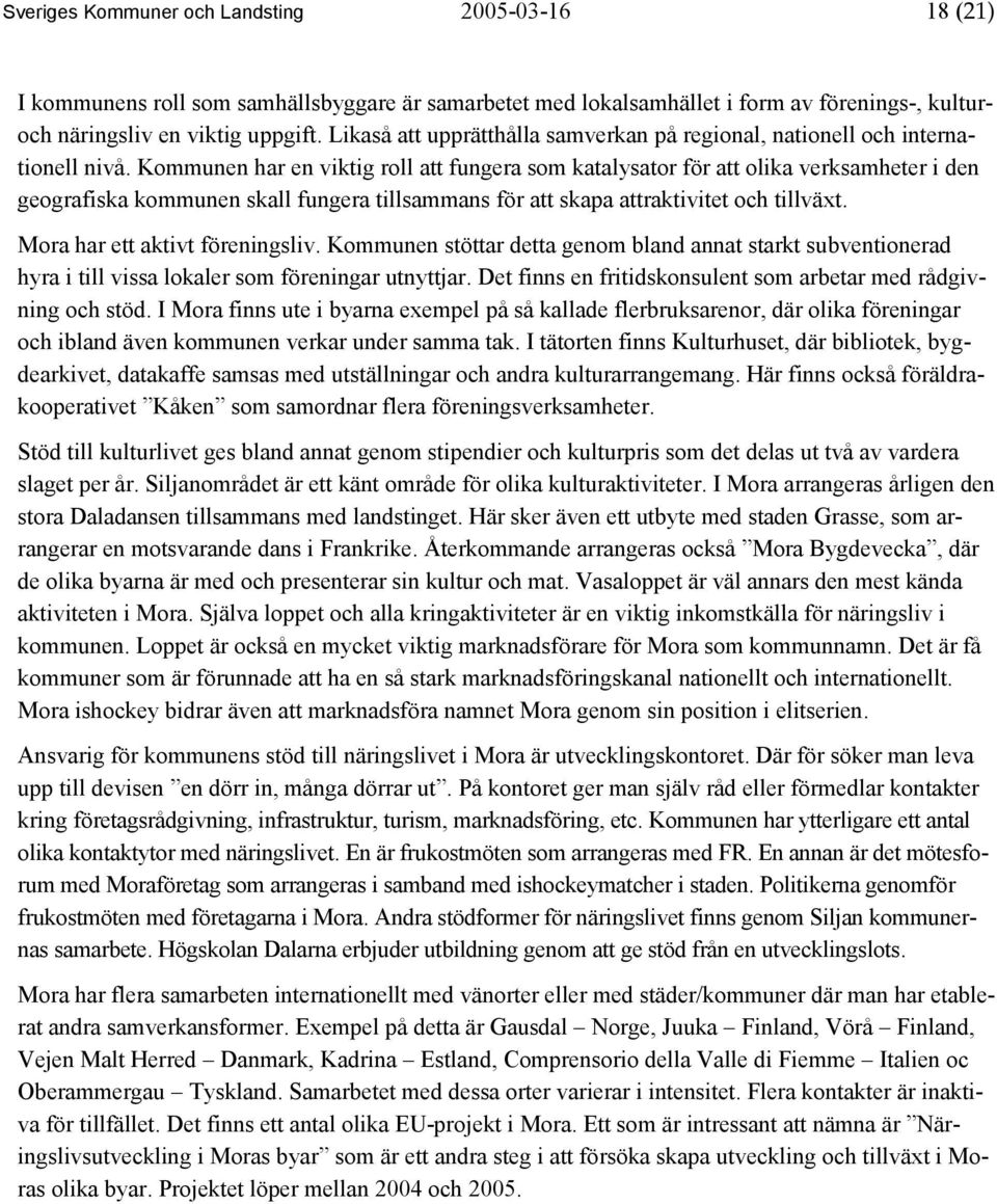 Kommunen har en viktig roll att fungera som katalysator för att olika verksamheter i den geografiska kommunen skall fungera tillsammans för att skapa attraktivitet och tillväxt.