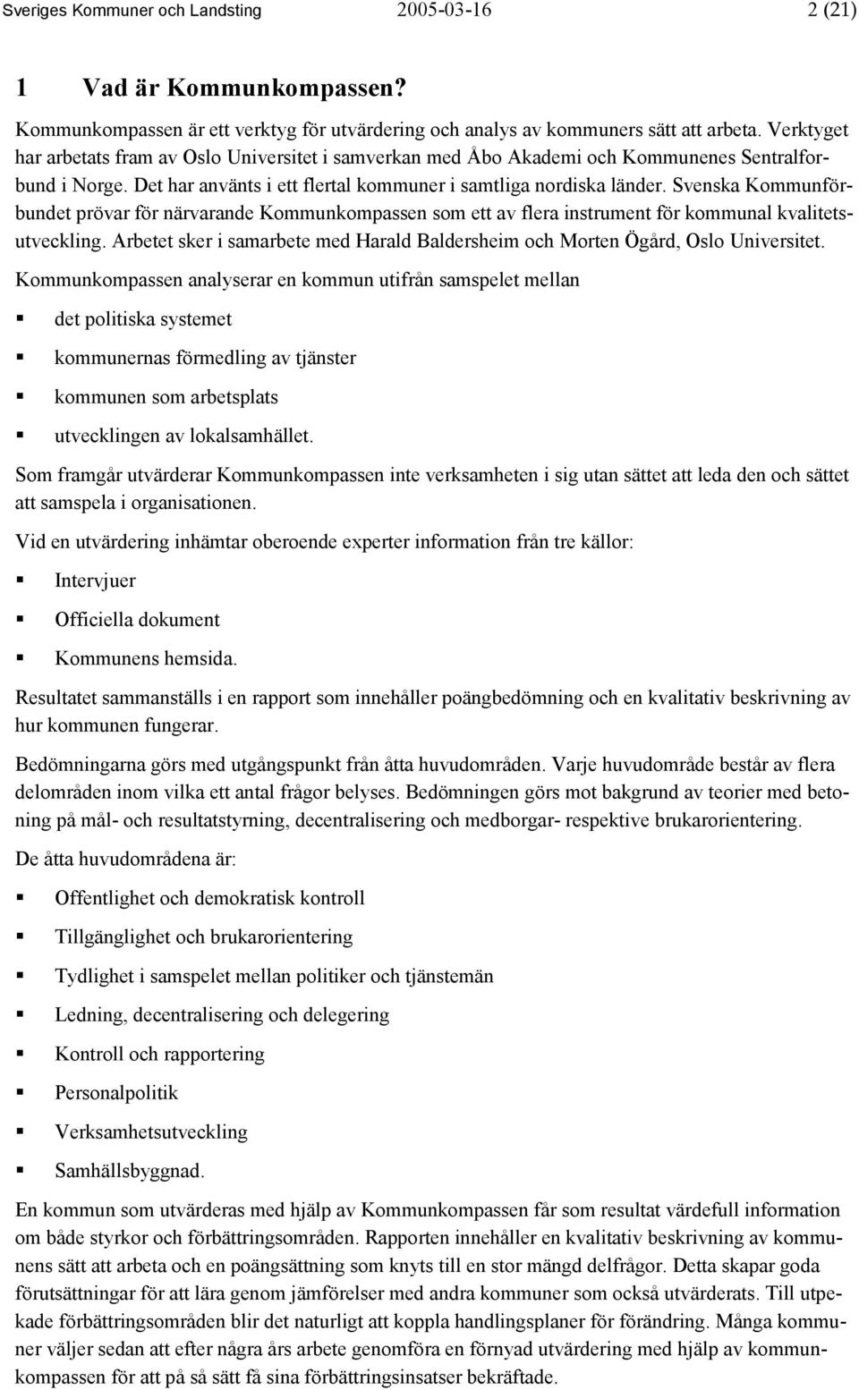 Svenska Kommunförbundet prövar för närvarande Kommunkompassen som ett av flera instrument för kommunal kvalitetsutveckling.