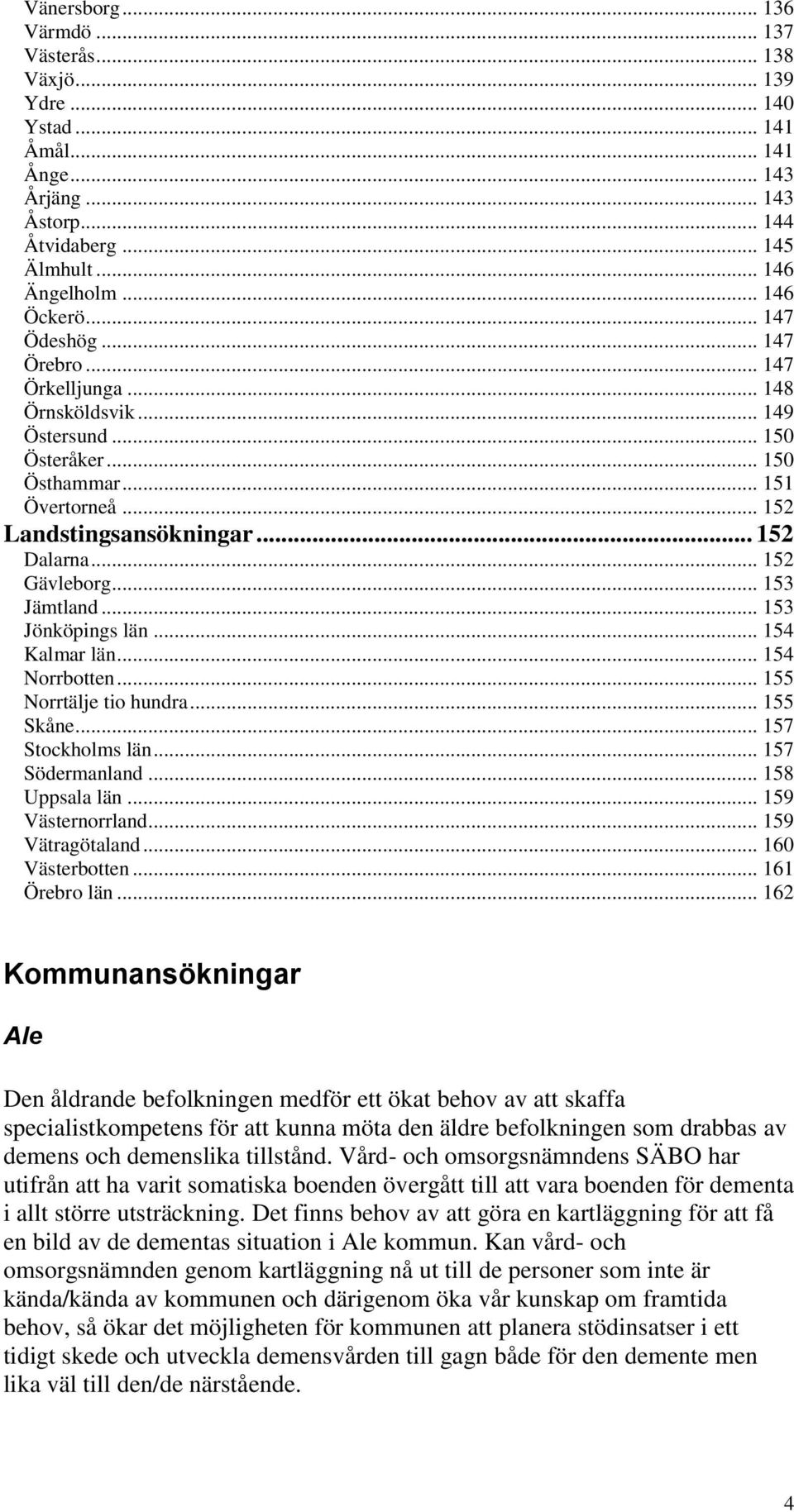 .. 153 Jämtland... 153 Jönköpings län... 154 Kalmar län... 154 Norrbotten... 155 Norrtälje tio hundra... 155 Skåne... 157 Stockholms län... 157 Södermanland... 158 Uppsala län... 159 Västernorrland.