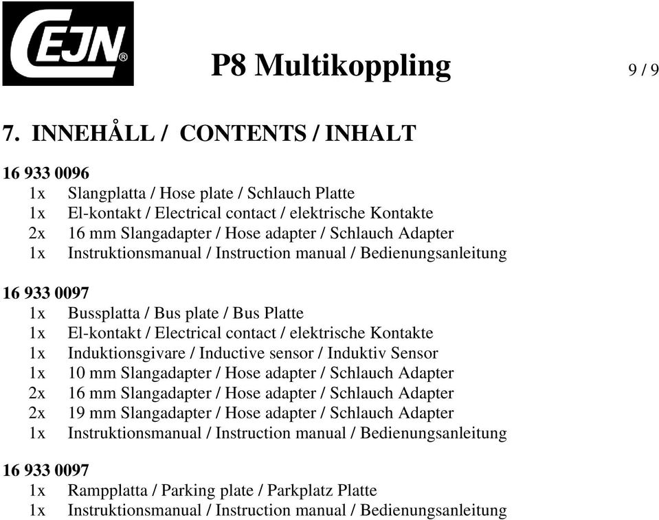 Adapter 1x Instruktionsmanual / Instruction manual / Bedienungsanleitung 16 933 0097 1x Bussplatta / Bus plate / Bus Platte 1x El-kontakt / Electrical contact / elektrische Kontakte 1x