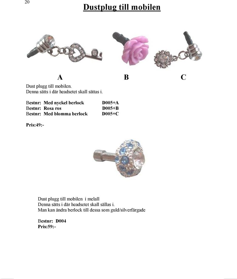 Bestnr: Med nyckel berlock Bestnr: Rosa ros Bestnr: Med blomma berlock D005+A D005+B