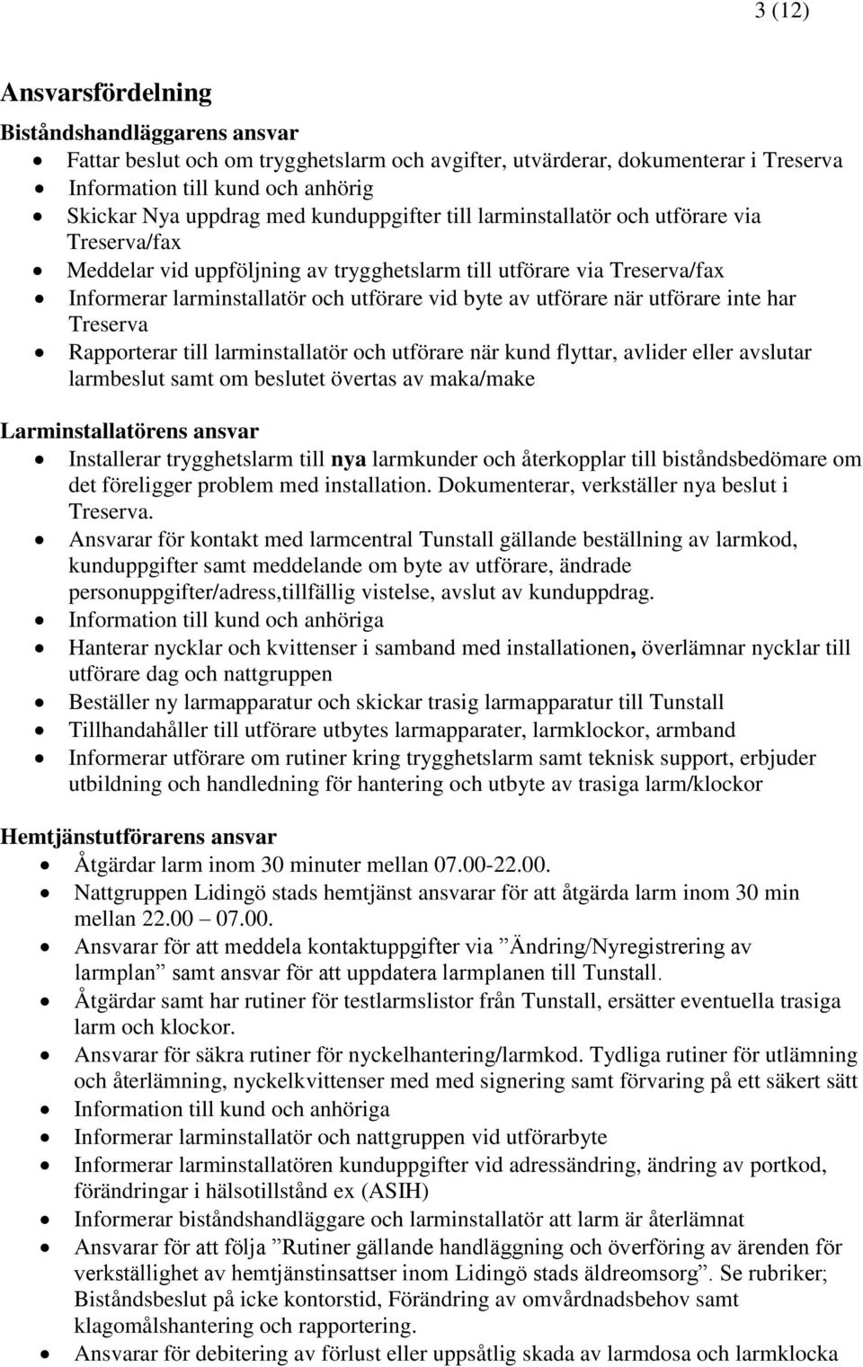 när utförare inte har Treserva Rapporterar till larminstallatör och utförare när kund flyttar, avlider eller avslutar larmbeslut samt om beslutet övertas av maka/make Larminstallatörens ansvar