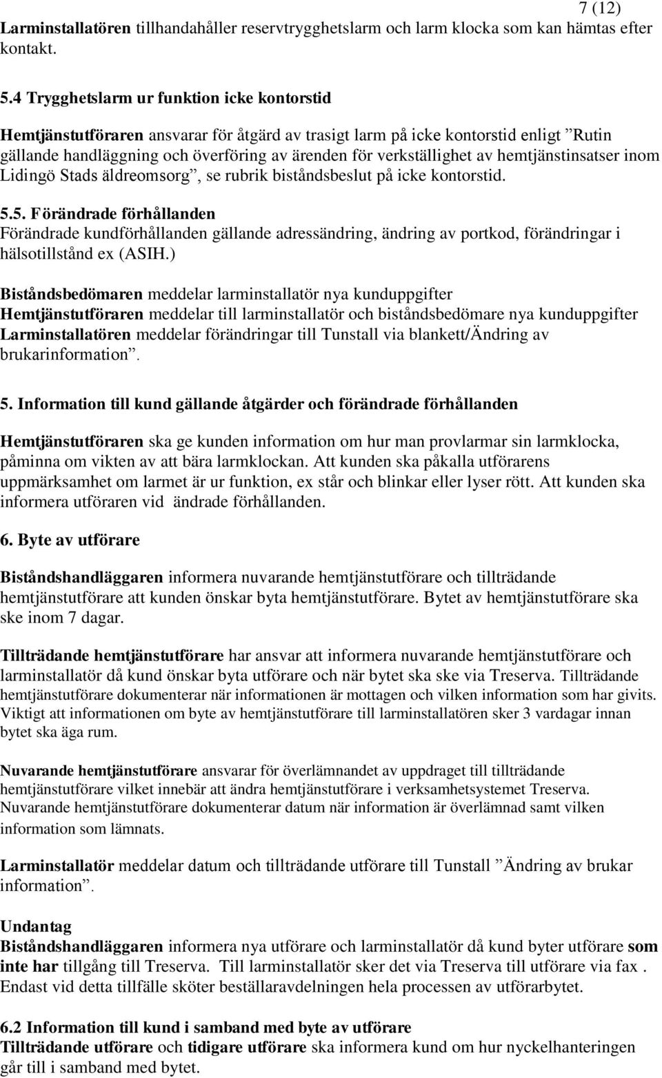 av hemtjänstinsatser inom Lidingö Stads äldreomsorg, se rubrik biståndsbeslut på icke kontorstid. 5.