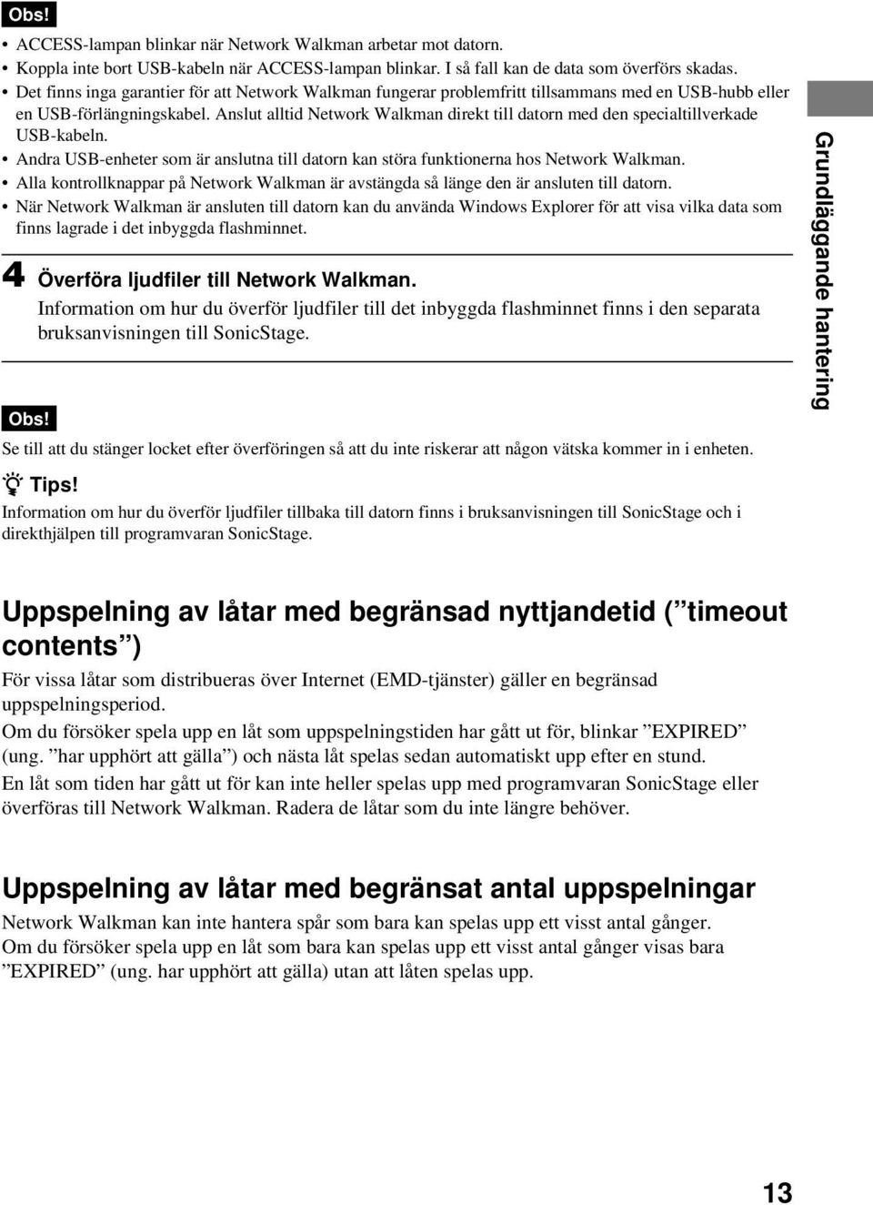 Anslut alltid Network Walkman direkt till datorn med den specialtillverkade USB-kabeln. Andra USB-enheter som är anslutna till datorn kan störa funktionerna hos Network Walkman.
