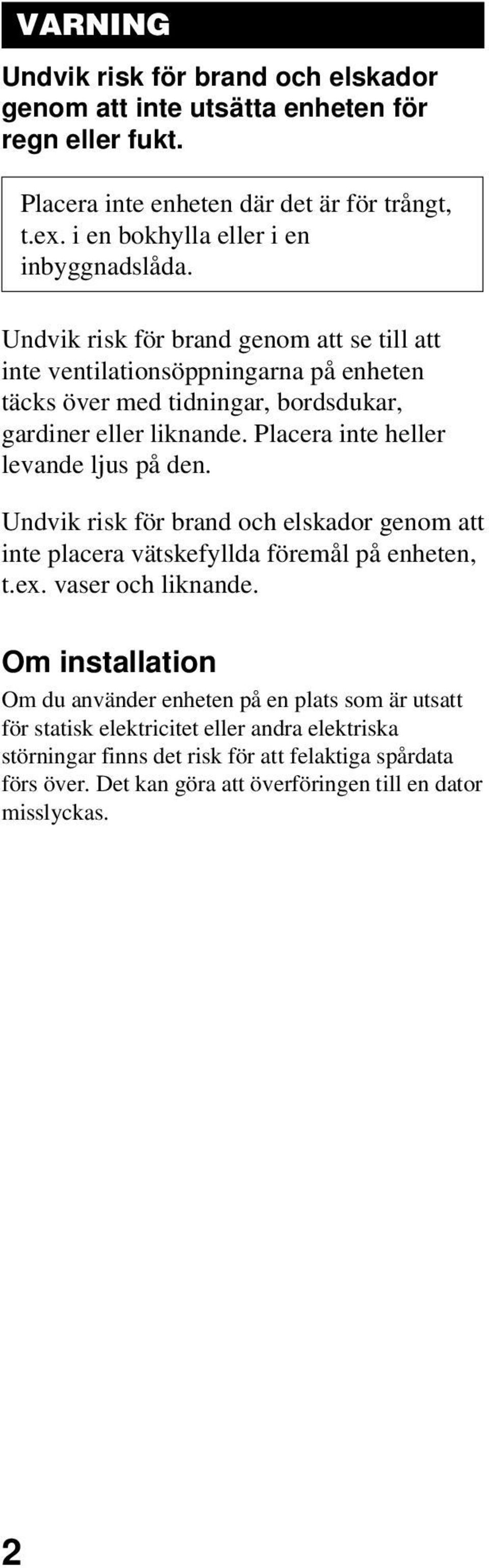 Undvik risk för brand genom att se till att inte ventilationsöppningarna på enheten täcks över med tidningar, bordsdukar, gardiner eller liknande.