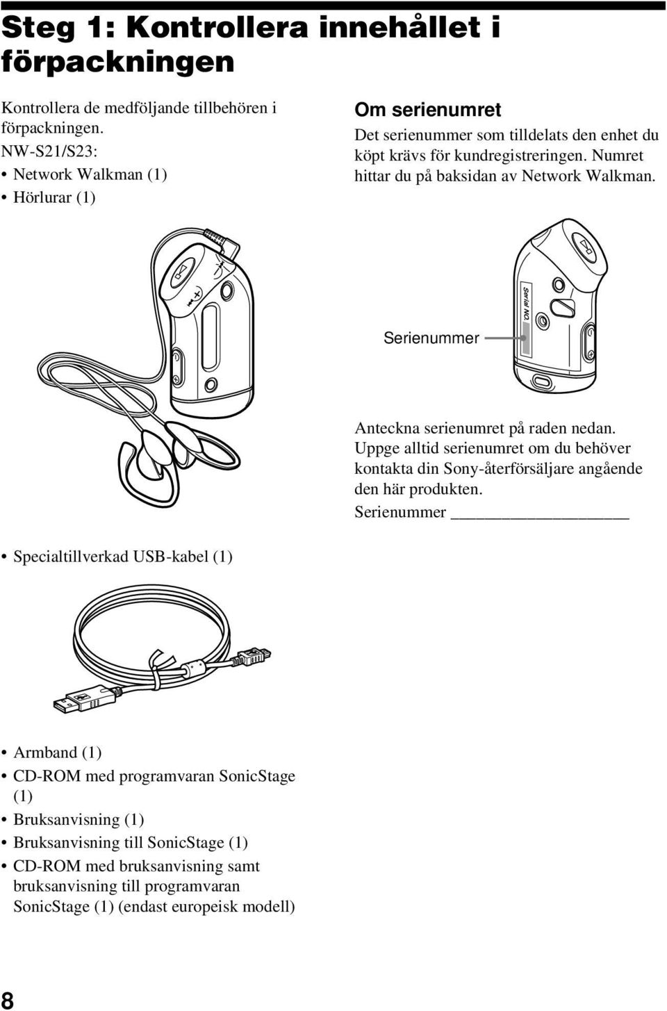 Numret hittar du på baksidan av Network Walkman. Serienummer Serial NO. Anteckna serienumret på raden nedan.