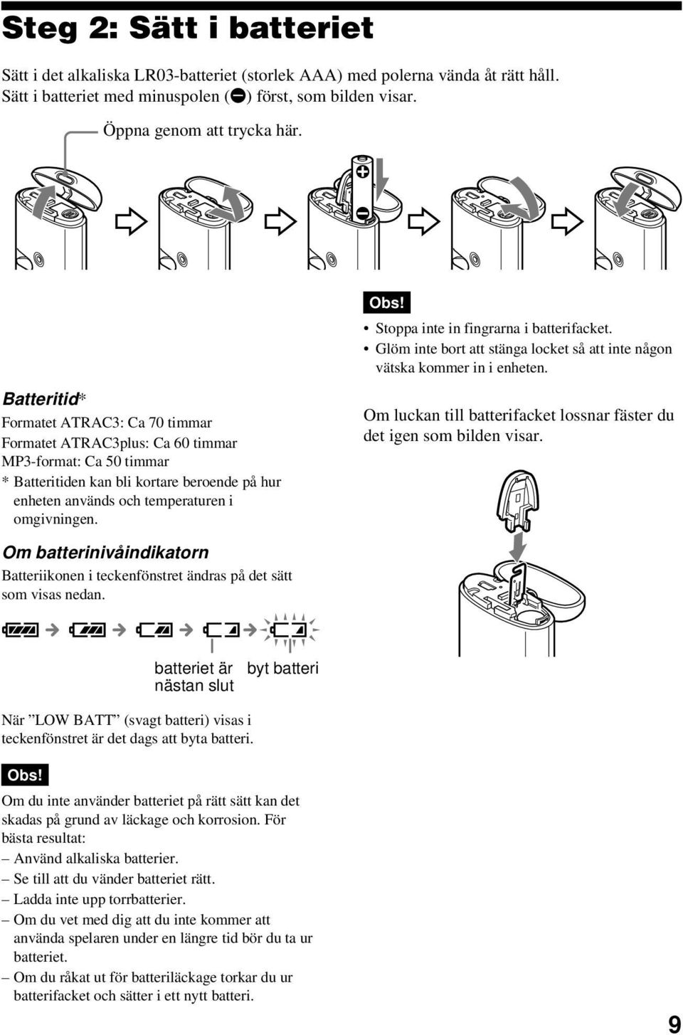 Stoppa inte in fingrarna i batterifacket. Glöm inte bort att stänga locket så att inte någon vätska kommer in i enheten. Om luckan till batterifacket lossnar fäster du det igen som bilden visar.