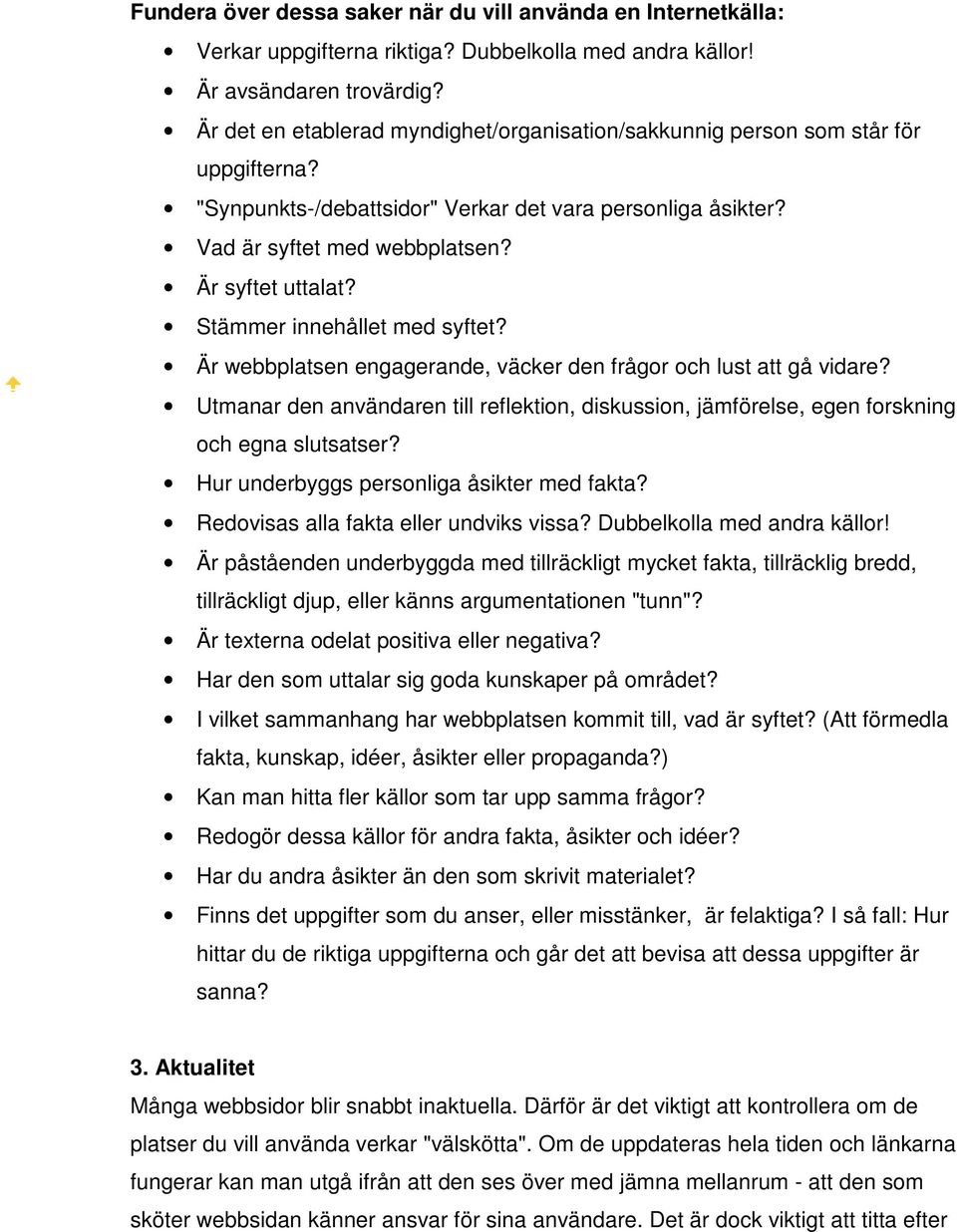 Stämmer innehållet med syftet? Är webbplatsen engagerande, väcker den frågor och lust att gå vidare? Utmanar den användaren till reflektion, diskussion, jämförelse, egen forskning och egna slutsatser?