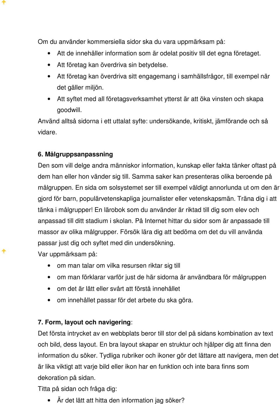 Använd alltså sidorna i ett uttalat syfte: undersökande, kritiskt, jämförande och så vidare. 6.