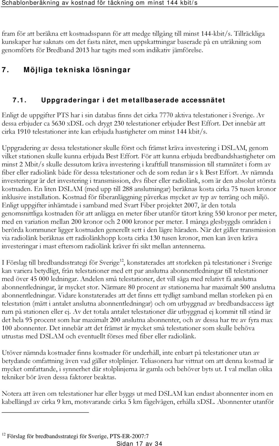 Möjliga tekniska lösningar 7.1. Uppgraderingar i det metallbaserade accessnätet Enligt de uppgifter PTS har i sin databas finns det cirka 7770 aktiva telestationer i Sverige.