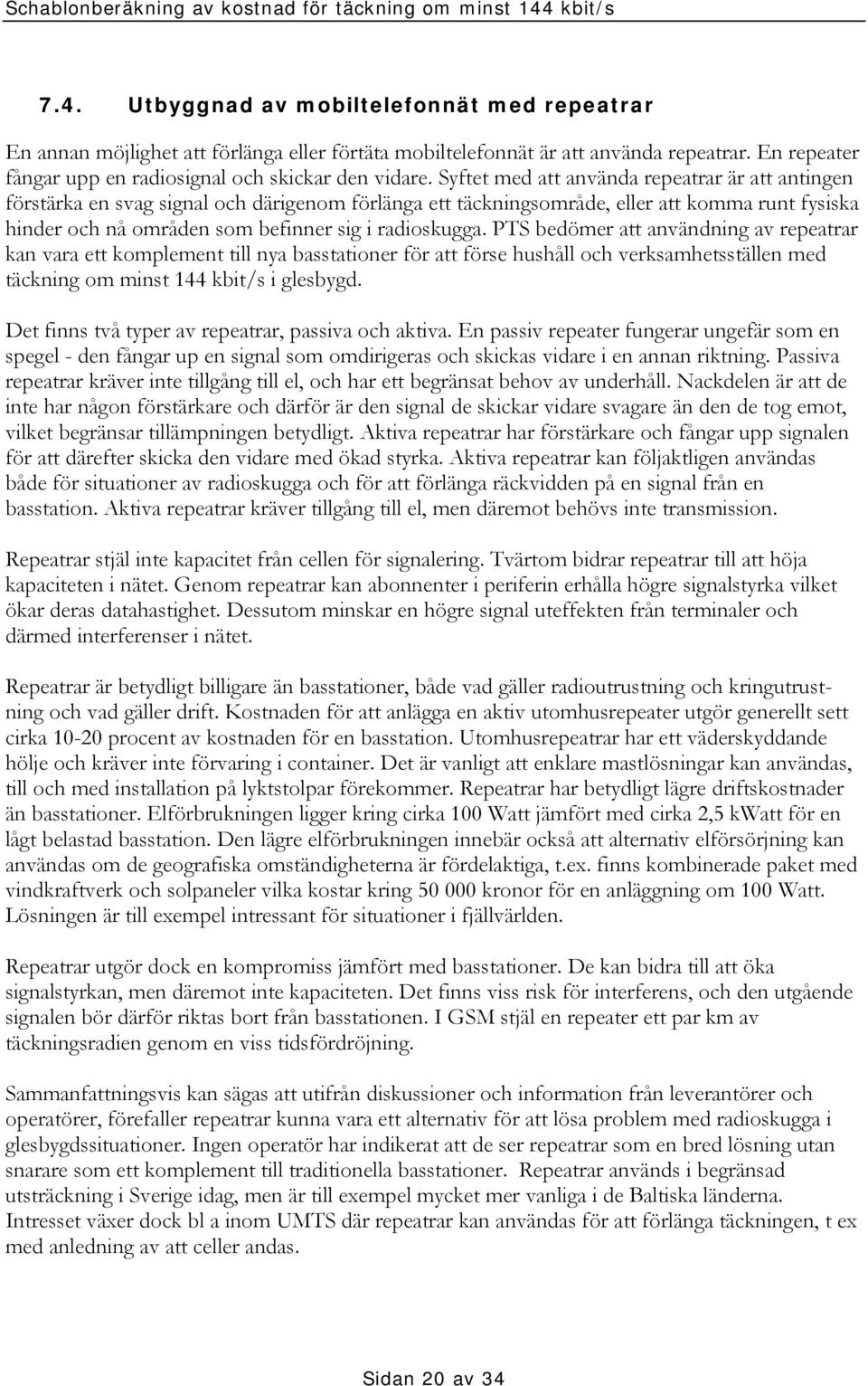 PTS bedömer att användning av repeatrar kan vara ett komplement till nya basstationer för att förse hushåll och verksamhetsställen med täckning om minst 144 kbit/s i glesbygd.