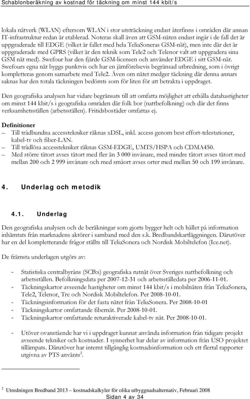 som Tele2 och Telenor valt att uppgradera sina GSM nät med). Swefour har den fjärde GSM-licensen och använder EDGE i sitt GSM-nät.