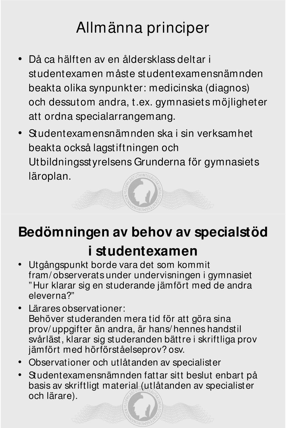 Bedömningen av behov av specialstöd i studentexamen Utgångspunkt borde vara det som kommit fram/observerats under undervisningen i gymnasiet Hur klarar sig en studerande jämfört med de andra eleverna?