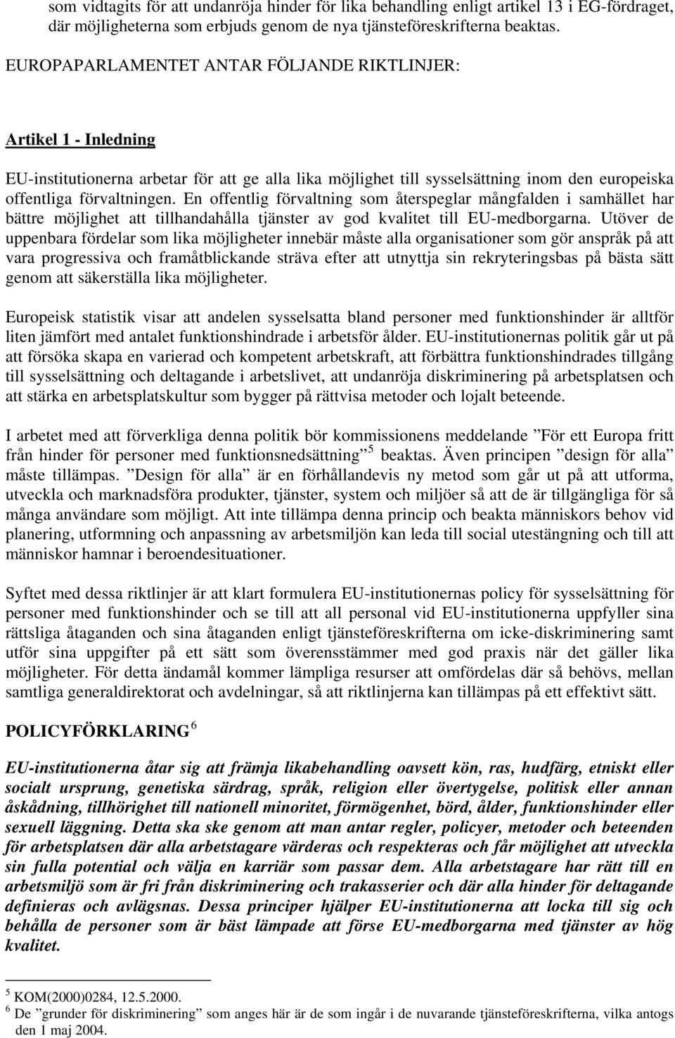 En offentlig förvaltning som återspeglar mångfalden i samhället har bättre möjlighet att tillhandahålla tjänster av god kvalitet till EU-medborgarna.