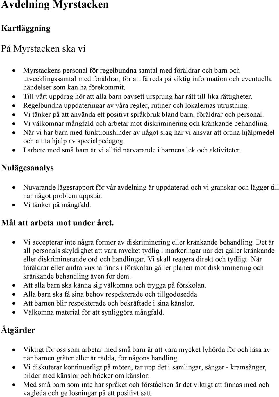 Regelbundna uppdateringar av våra regler, rutiner och lokalernas utrustning. Vi tänker på att använda ett positivt språkbruk bland barn, föräldrar och personal.